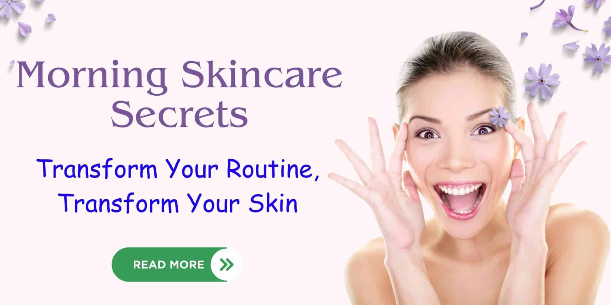 You are currently viewing Morning Skincare Routine: Unveiling the Secrets to Glowing Skin
