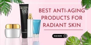 Read more about the article Best Anti-Aging Products 2024: Transform Your Skincare Routine