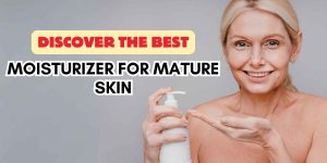 Read more about the article Best Moisturizer for Mature Skin That Works Wonders